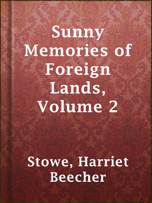 Title details for Sunny Memories of Foreign Lands, Volume 2 by Harriet Beecher Stowe - Available